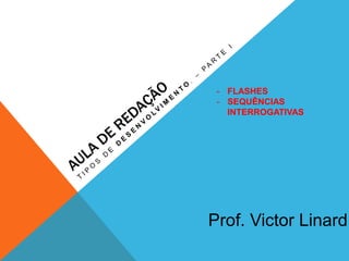 Prof. Victor Linard
- FLASHES
- SEQUÊNCIAS
INTERROGATIVAS
 