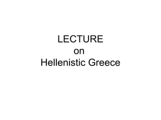 LECTURE
on
Hellenistic Greece
 