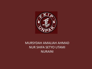 MURSYDAH AMALIAH AHMAD
NUR SHIFA SETYO UTAMI
NURAINI
 