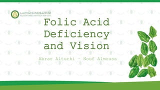 Folic Acid
Deficiency
and Vision
Abrar Alturki – Nouf Almousa
 