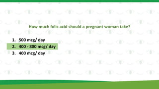 How much folic acid should a pregnant woman take?
1. 500 mcg/ day
2. 400 - 800 mcg/ day
3. 400 mcg/ day
 