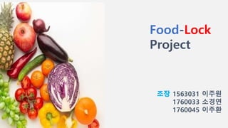 Food-Lock
Project
1563031 이주원
1760033 소경연
1760045 이주환
 
