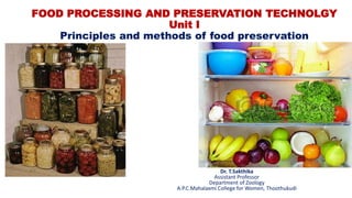 FOOD PROCESSING AND PRESERVATION TECHNOLGY
Unit I
Principles and methods of food preservation
Dr. T.Sakthika
Assistant Professor
Department of Zoology
A.P.C.Mahalaxmi College for Women, Thoothukudi
 