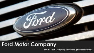 Ford Motor Company
The #1 Tech Company of all time. (Business Insider)
 