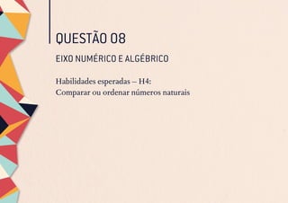 QUESTÃO 08
EIXO NUMÉRICO E ALGÉBRICO
Habilidades esperadas – H4:
Comparar ou ordenar números naturais
 