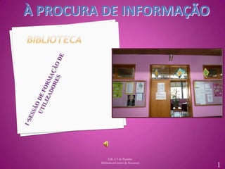 À PROCURA DE INFORMAÇÃO




              E.B. 2/3 de Paredes
         Biblioteca/Centro de Recursos
                                         1
 
