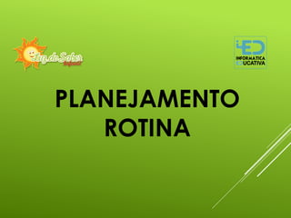 PLANEJAMENTO
ROTINA
 
