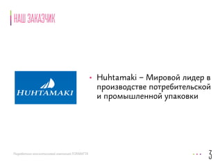 Наш заказчик 
Разработано консалтинговой компанией FORMATTA 
• Huhtamaki – Мировой лидер в 
производстве потребительской 
и промышленной упаковки 
3 
 