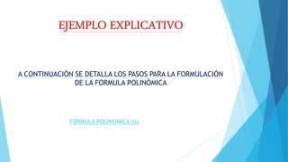 EJEMPLO EXPLICATIVO
A CONTINUACIÓN SE DETALLA LOS PASOS PARA LA FORMULACIÓN
DE LA FORMULA POLINÓMICA
FORMULA POLINOMICA.xls
 