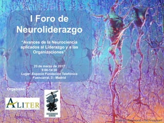 1
Fuente: Raymond - Technosmart
I Foro de
Neuroliderazgo
“Avances de la Neurociencia
aplicados al Liderazgo y a las
Organizaciones”
23 de marzo de 2017
9:00-14:30
Lugar: Espacio Fundación Telefónica
Fuencarral, 3 - Madrid
Organizan:
 