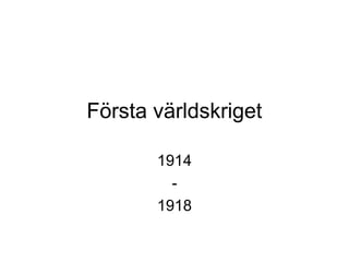 Första världskriget
1914
-
1918
 