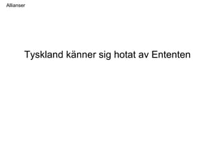 Tyskland känner sig hotat av Ententen
Allianser
 