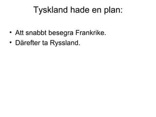Tyskland hade en plan:
• Att snabbt besegra Frankrike.
• Därefter ta Ryssland.
 