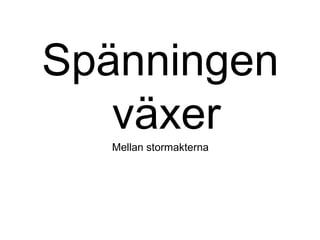 Spänningen
växerMellan stormakterna
 