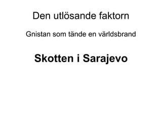 Den utlösande faktorn
Gnistan som tände en världsbrand
Skotten i Sarajevo
 