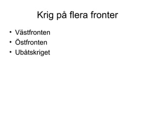 Krig på flera fronter
• Västfronten
• Östfronten
• Ubåtskriget
 