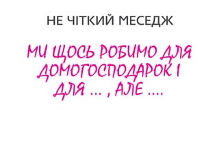 МИ ЩОСЬ РОБИМО ДЛЯ
ДОМОГОСПОДАРОК І
ДЛЯ ... , АЛЕ ....
 
