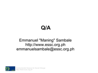 Q/A Emmanuel "Maning" Sambale http://www.essc.org.ph [email_address] 