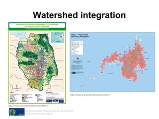 Watershed integration http://essc.org.ph/content/view/450/1/ http://essc.org.ph/content/view/462/1/ http://essc.org.ph/content/view/450/1/ 