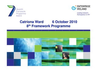 Catriona Ward     6 October 2010
    8th Framework Programme
 