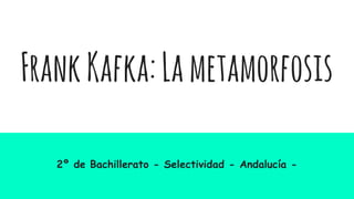 FrankKafka:Lametamorfosis
2º de Bachillerato - Selectividad - Andalucía -
 