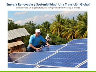 Energía Renovable y Sostenibilidad: Una Transición Global
Invirtiendo en un mejor futuro para la República Dominicana y el mundo
 
