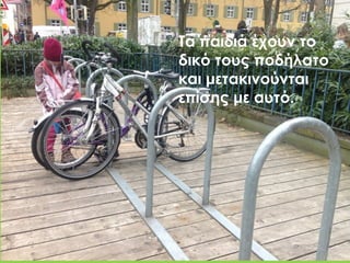 Τα παιδιά έχουν το
δικό τους ποδήλατο
και μετακινούνται
επίσης με αυτό.
 