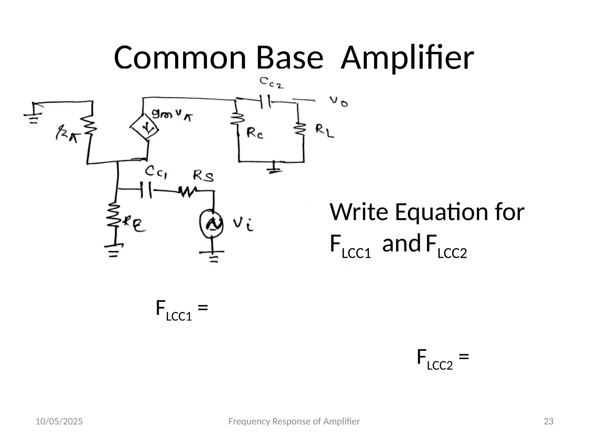 10/05/2025 Frequency Response of Amplifier 23
Common Base Amplifier
FLCC1 =
FLCC2 =
Write Equation for
FLCC1 andFLCC2
 