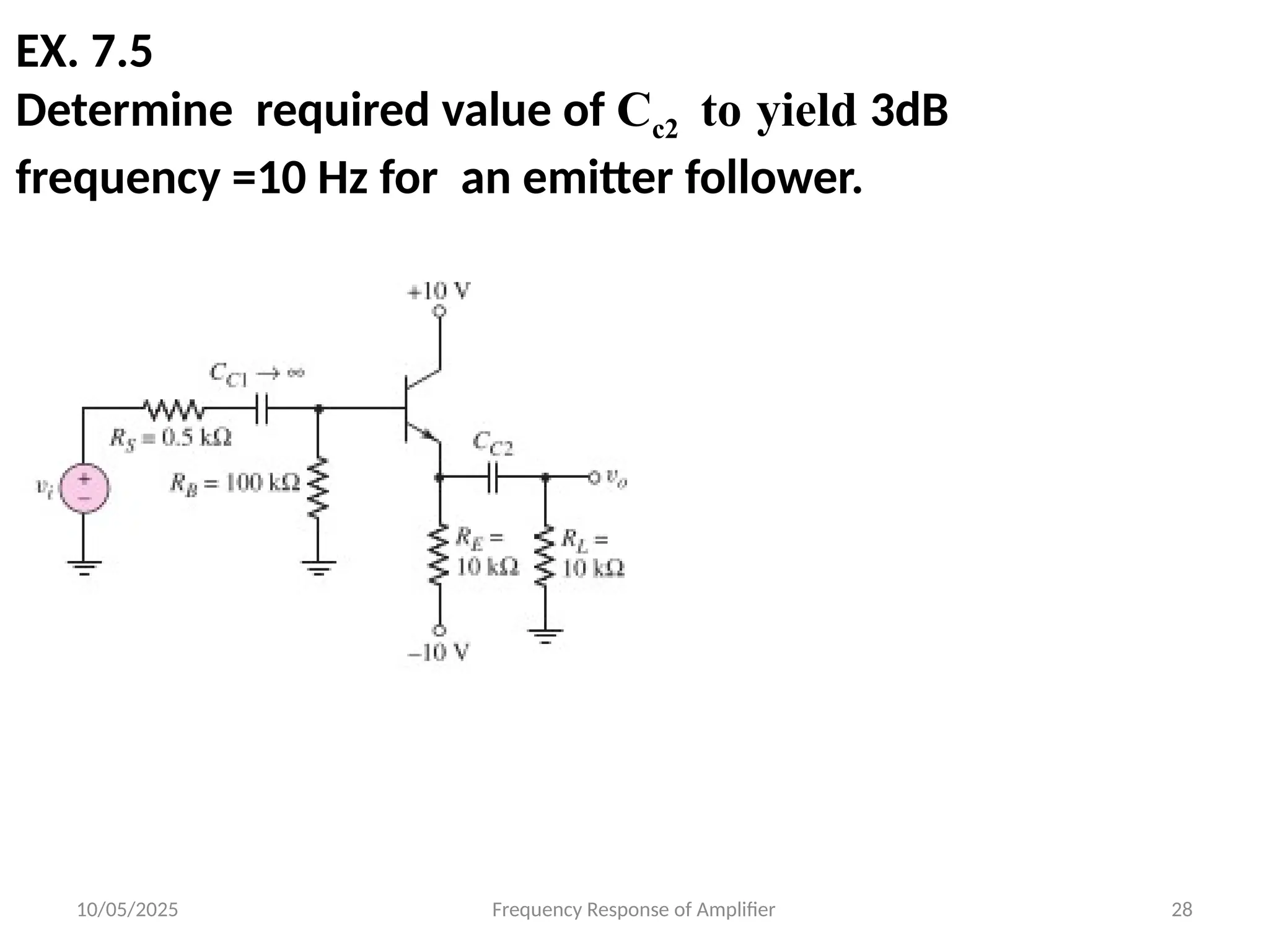 10/05/2025 Frequency Response of Amplifier 28
EX. 7.5
Determine required value of Cc2 to yield 3dB
frequency =10 Hz for an emitter follower.
 