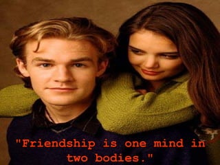 "Friendship is one mind in
       two bodies."
 