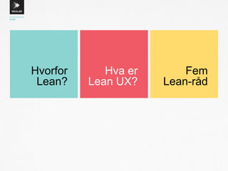 Hvorfor
Lean?
Hva er
Lean UX?
Fem
Lean-råd
 