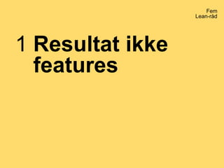 Fem
Lean-råd
Resultat ikke
features
1
 