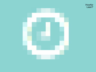 Hvorfor
Lean?
 