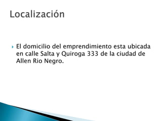 

El domicilio del emprendimiento esta ubicada
en calle Salta y Quiroga 333 de la ciudad de
Allen Rio Negro.

 