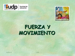 FUERZA YFUERZA Y
MOVIMIENTOMOVIMIENTO
04/06/16 UDP 1
 