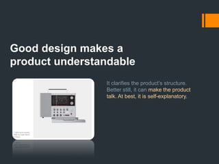 Good design is aestheticThe aesthetic quality of a product is integral to its usefulness because products we use every day affect our person and our well-being. But only well-executed objects can be beautiful.