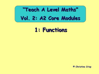 1: Functions1: Functions
© Christine Crisp
““Teach A Level Maths”Teach A Level Maths”
Vol. 2: A2 Core ModulesVol. 2: A2 Core Modules
 