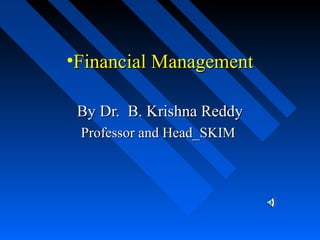•Financial ManagementFinancial Management
By Dr. B. Krishna ReddyBy Dr. B. Krishna Reddy
Professor and Head_SKIMProfessor and Head_SKIM
 