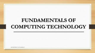 FUNDAMENTALS OF
COMPUTING TECHNOLOGY
DEPARTMENT OF PHARMACY
 