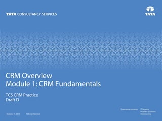 CRM Overview
Module 1: CRM Fundamentals
TCS CRM Practice
Draft D
October 7, 2010

TCS Confidential

 