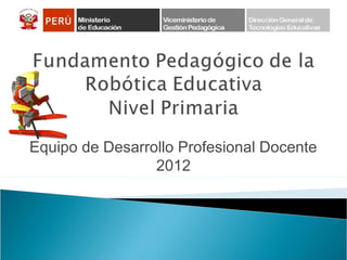 Equipo de Desarrollo Profesional Docente
2012
 