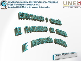 UNIVERSIDAD NACIONAL EXPERIMENTAL DE LA SEGURIDAD
Grupo de Investigación EVMERGI - ULA
Adscrito al CDCHTA de la Universidad de Los Andes
 
