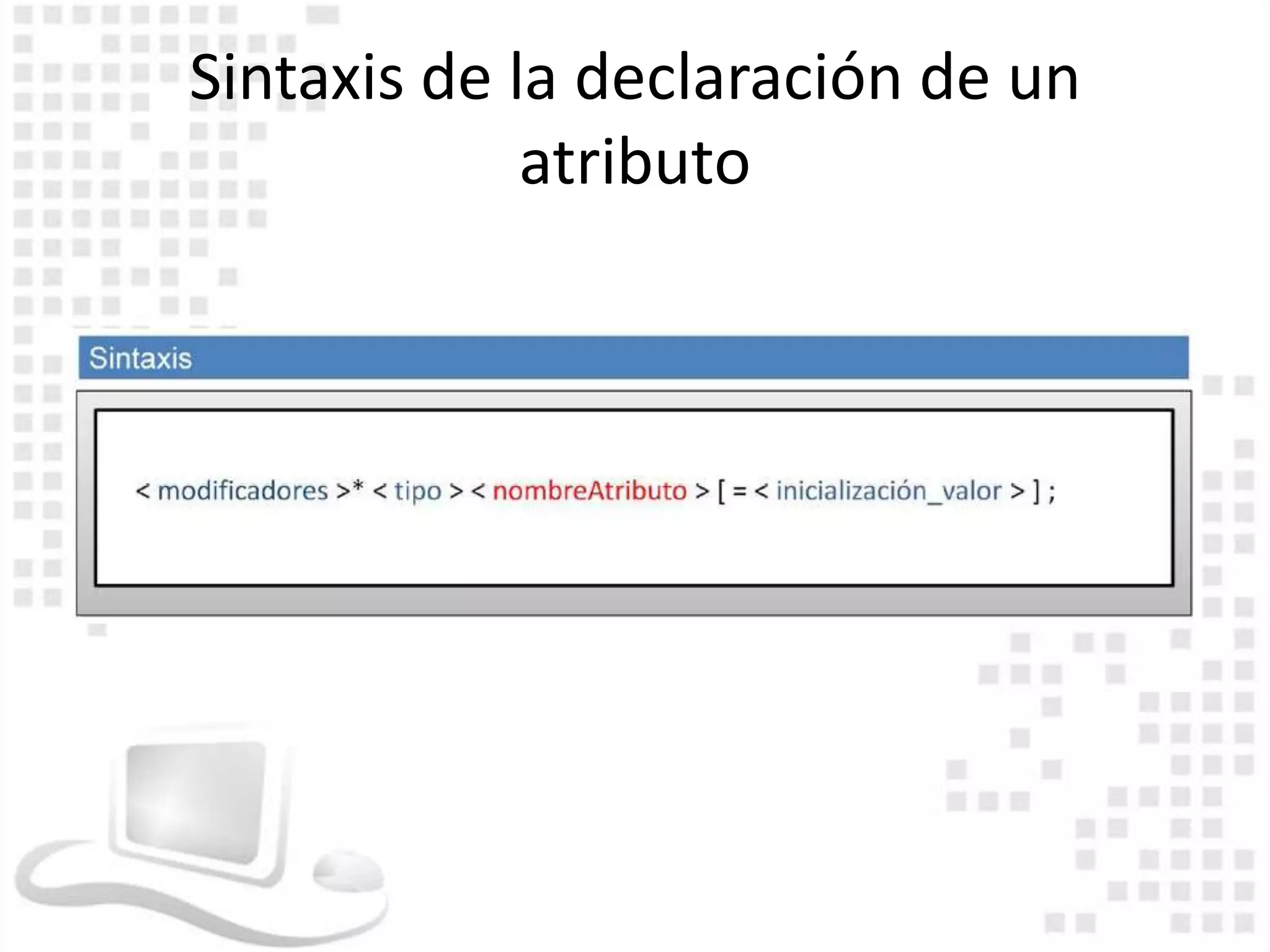 Sintaxis de la declaración de un
             atributo
 