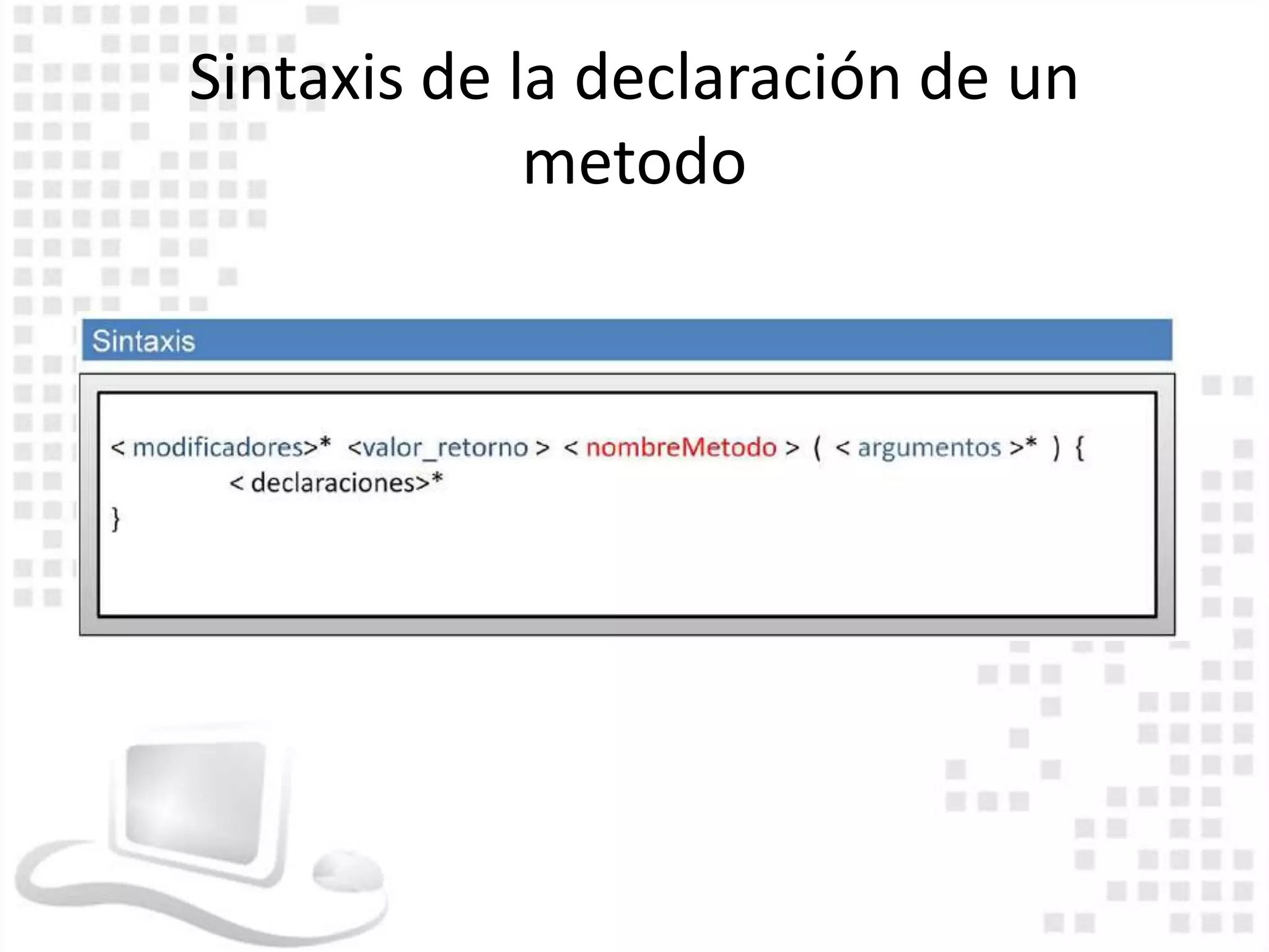 Sintaxis de la declaración de un
             metodo
 