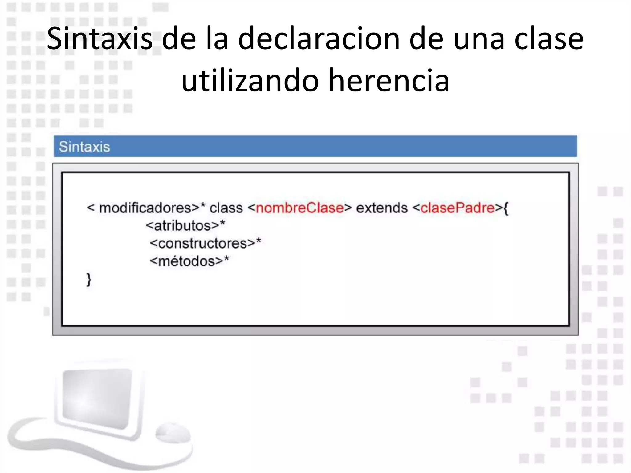 Sintaxis de la declaracion de una clase
          utilizando herencia
 