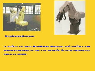 la muñeca del robot MoveMaster Mitsubishi está diseñada para realizar movimientos de giro y de elevación. Es decir, presenta dos grados de libertad. MoveMaster Mitsubishi 