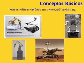 Conceptos B ásicos Robots “híbridos” [Móviles con manipulación autónomos]. 
