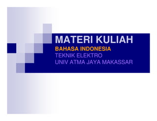 MATERI KULIAHMATERI KULIAH
BAHASA INDONESIABAHASA INDONESIA
TEKNIK ELEKTROTEKNIK ELEKTRO
UNIV ATMA JAYA MAKASSARUNIV ATMA JAYA MAKASSARUNIV ATMA JAYA MAKASSARUNIV ATMA JAYA MAKASSAR
 