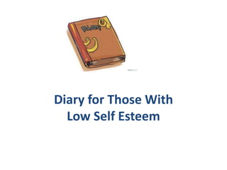 Diary for Those With
Low Self Esteem
 
