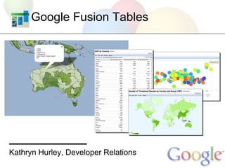 Google Fusion Tables




Kathryn Hurley, Developer Relations
 